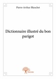 Pierre-arthur Blanchet - Dictionnaire illustré du bon parigot.