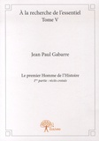 Jean Paul Gabarre - A la recherche de l'essentiel - Tome 5, Le premier Homme de l'Histoire - 1re partie : récits croisés.