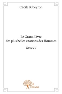 Cécile Ribeyron - Le grand livre des plus belles citations des homme 4 : Le grand livre  des plus belles citations des hommes - Tome IV.