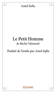Amel Safta - Le petit homme de béchir talmoudi - Traduit de l’arabe par Amel Safta.