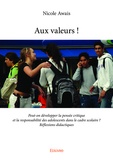 Nicole Awais - Aux valeurs ! - Tome 1 : Peut-on développer la pensée critique et la responsabilité des adolescents dans le cadre scolaire ? Réflexions didactiques.