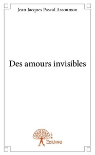 Jean-jacques pascal Assoumou - Des amours invisibles.
