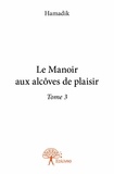 Hamadik Hamadik - Le manoir aux alcôves de plaisir 3 : Le manoir aux alcôves du plaisir - Tome 3.