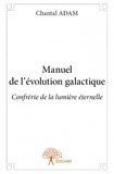 Chantal Adam - Manuel de l'évolution galactique.