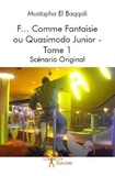 Baqqali mustapha El - F comme fantaisie ou Quasimodo junior 1 : F… comme fantaisie  ou  quasimodo junior - Scénario Original.