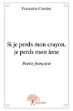 Francette Comier - Si je perds mon crayon, je perds mon âme - Poésie française.