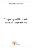 Salem Bouomrani - L'hypothyroïdie fruste : manuel du praticien.