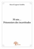 Gnoléba marcel Lognon - 50 ans... prisonniers des incertitudes.