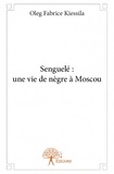 Oleg Fabrice Kiessila - Senguelé, une vie de nègre à Moscou.