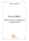 Boris Canutchef - Vive le drh ! - Plaidoyer pour un management « qualiproductif ».