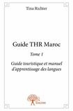 Tina Richter - Guide THR Maroc, guide touristique et manuel d'aop 1 : Guide thr maroc - Guide touristique et manuel d’apprentissage  des langues.