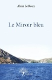 Roux alain Le - Le miroir bleu.