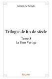 Fabienne Smets - Trilogie de fin de siècle 3 : Trilogie de fin de siècle. la tour vertige.