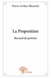 Pierre-arthur Blanchet - La proposition - Recueil de poèmes.