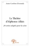 Anne-Caroline d' Arnaudy - Le théâtre d'Alphonse Allais.