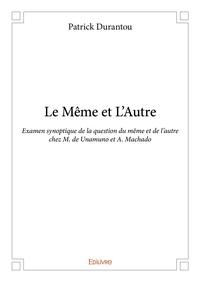 Patrick Durantou - Le même et l’autre - Examen synoptique de la question du même et de l’autre chez M. de Unamuno et A. Machado.