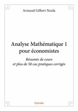 Armand gilbert Noula - Analyse mathématique 1 pour économistes - Résumés de cours et plus de 50 cas pratiques corrigés.