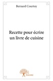 Bernard Courtoy - Recette pour écrire un livre de cuisine.