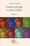 Jérôme Guibert - Amour, partage et autres folies - Tome 3.
