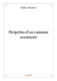 Didier Martens - Péripéties d'un cuisinier aventurier.