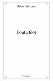 Hubert Gerbeau - Foutu foot.