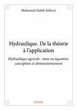 Mohamed habib Sellami - Hydraulique. de la théorie à l'application - Hydraulique agricole :  mise en équation, conception et dimensionnement.