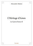 Alexandre Maloin - Le cycle d'Amos 2 : L'héritage d'amos - Le Cycle d'Amos II.