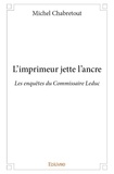 Michel Chabretout - Les enquêtes du commissaire Leduc  : L'imprimeur jette l'ancre - Les enquêtes du Commissaire Leduc.