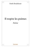 Fateh Bouleksaïr - Il respire les poèmes - Poème.