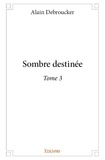 Alain Debroucker - Sombre destinée 3 : Sombre destinée.