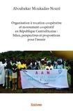 Aboubakar Moukadas-nouré - Organisation à vocation coopérative et mouvement coopératif en république centrafricaine : bilan, perspectives et propositions pour l’avenir.