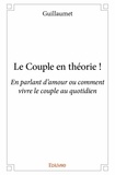 Guillaumet Guillaumet - Le couple en théorie ! - En parlant d’amour ou comment vivre le couple au quotidien.