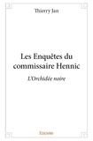 Thierry Jan - Les enquêtes du commissaire Hennic  : Les enquêtes du commissaire hennic - L'Orchidée noire.