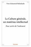 Yves schamird Baliakado - La culture générale, un matériau intellectuel - Pour sortir de l'isolement.