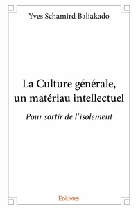 Yves schamird Baliakado - La culture générale, un matériau intellectuel - Pour sortir de l'isolement.