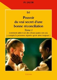 Pr. Jacob - Le pouvoir du vrai secret d'une bonne réconciliati 1 : Le pouvoir du vrai secret d'une bonne réconciliation - Comment attire-t-on des choses justes vers soi, y compris la personne séparée qu’on aime toujours ?.