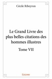 Cécile Ribeyron - Le grand livre des plus belles citations des homme 7 : Le grand livre des plus belles citations des hommes illustres - Tome VII.