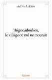 Adrien Lokrou - Thignoadoukou, le village où nul ne mourait.