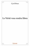 Cyril Brun - La vérité vous rendra libres.