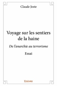 Claude Joste - Voyage sur les sentiers de la haine - De l’anarchie au terrorisme Essai.