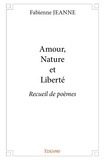Fabienne Jeanne - Amour, nature et liberté - Recueil de poèmes.