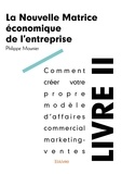 Philippe Mounier - La nouvelle matrice économique de l’entreprise - Volume 2, An 1, Comment créer votre propre modèle d’affaires commercial marketing-ventes.