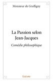 Graffigny monsieur De - La passion selon jean jacques - Comédie philosophique.
