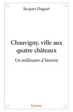 Jacques Duguet - Chauvigny, ville aux quatre châteaux - Un millénaire d'histoire.