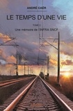 André Caër - Le temps d'une vie 2 : Le temps d'une vie - Une mémoire de l'INFRA SNCF.