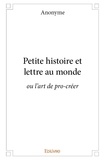 Anonyme Anonyme - Petite histoire et lettre au monde - ou l'art de pro-créer.