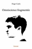Hugo Cayla - Omniscience fragmentée.