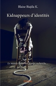 K. blaise Biajila - Kidnappeurs d'identités - Le monde entier est à votre recherche.