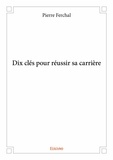 Pierre Ferchal - Dix clés pour réussir sa carrière.