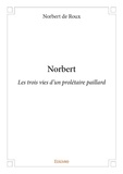 Roux norbert De - Norbert - Les trois vies d’un prolétaire paillard.